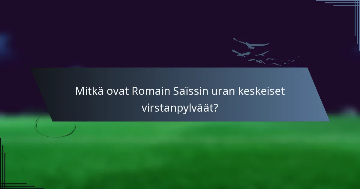 Mitkä ovat Romain Saïssin uran keskeiset virstanpylväät?