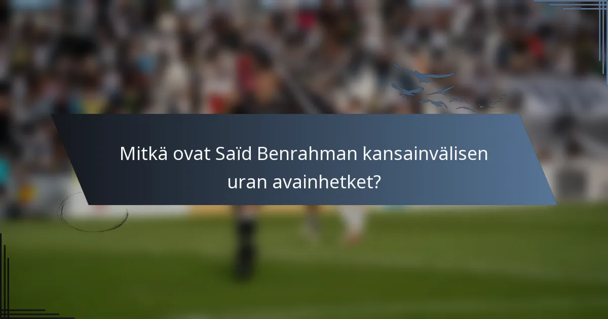 Mitkä ovat Saïd Benrahman kansainvälisen uran avainhetket?
