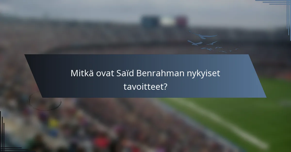 Mitkä ovat Saïd Benrahman nykyiset tavoitteet?