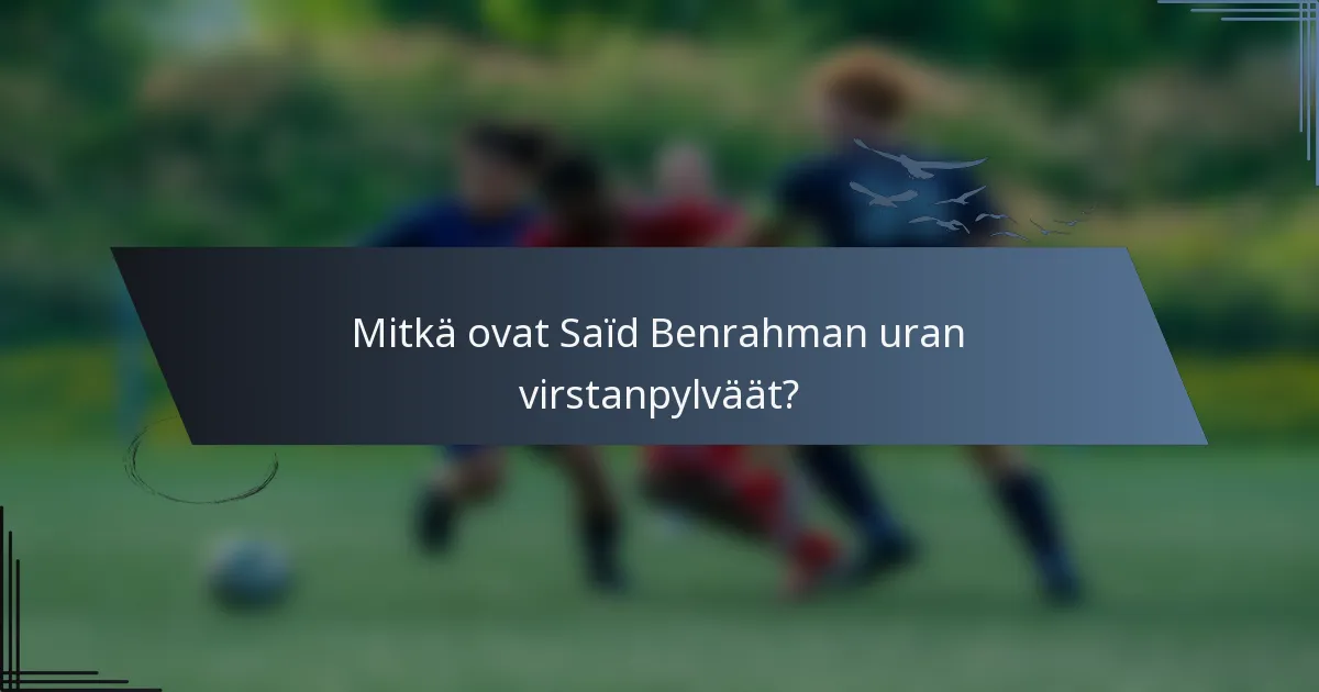 Mitkä ovat Saïd Benrahman uran virstanpylväät?