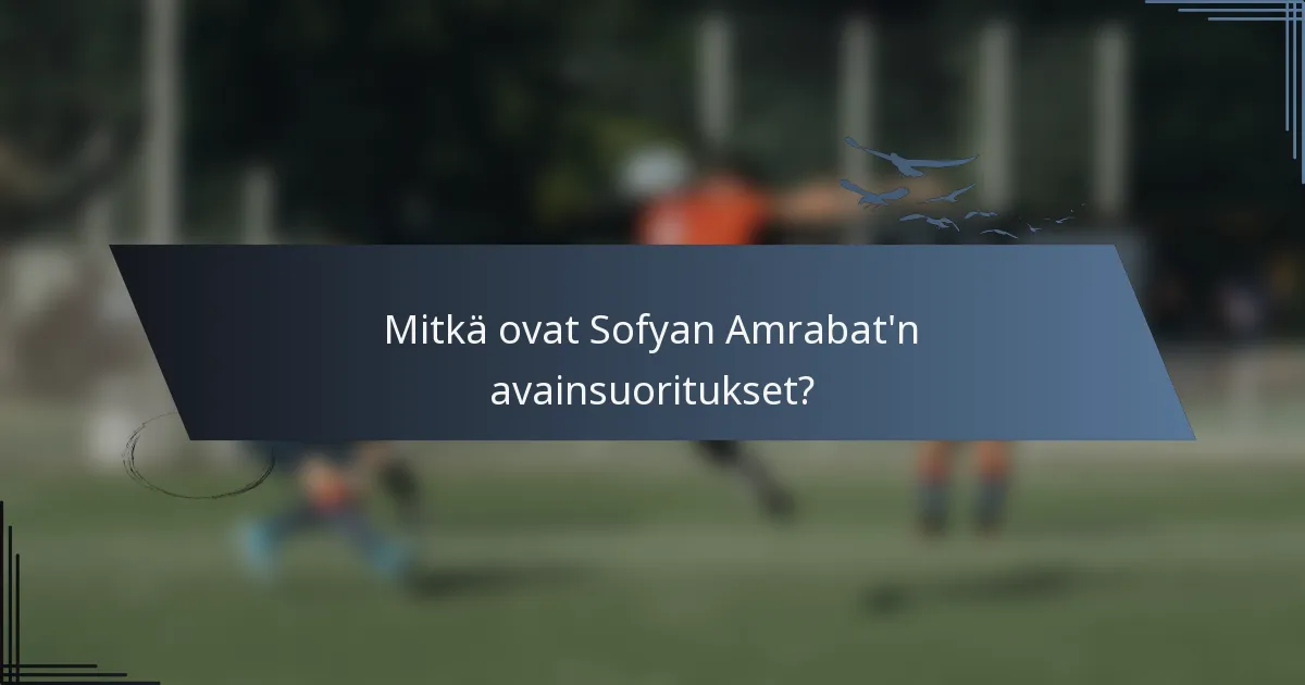 Mitkä ovat Sofyan Amrabat'n avainsuoritukset?