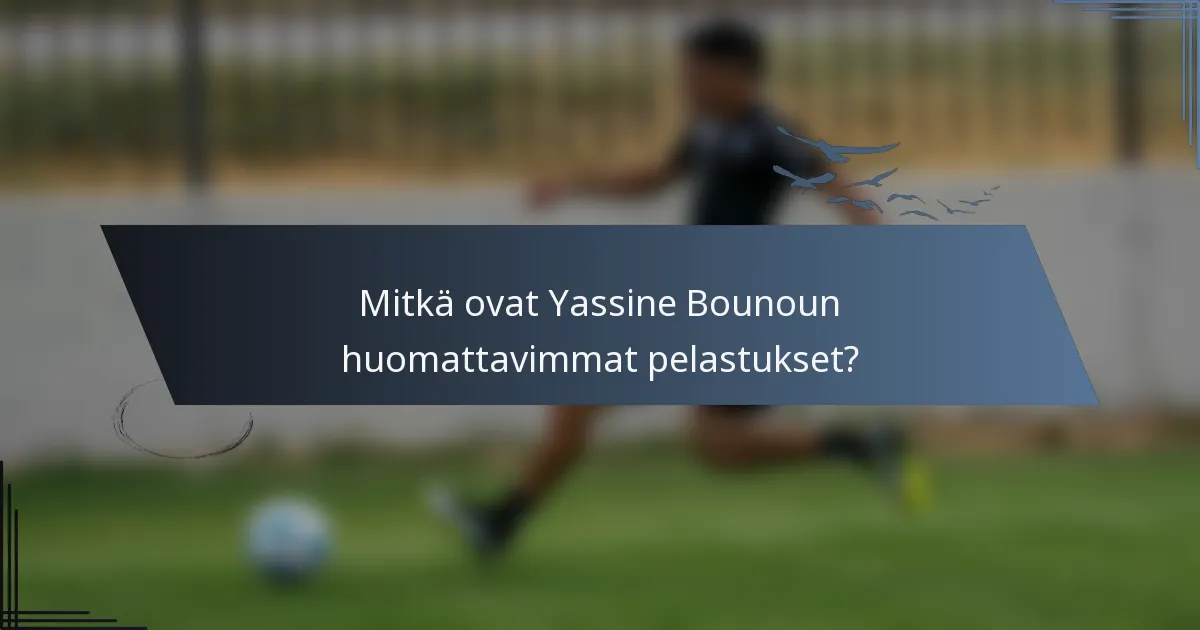 Mitkä ovat Yassine Bounoun huomattavimmat pelastukset?