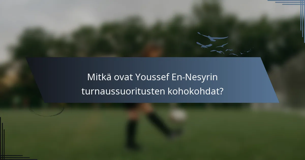 Mitkä ovat Youssef En-Nesyrin turnaussuoritusten kohokohdat?