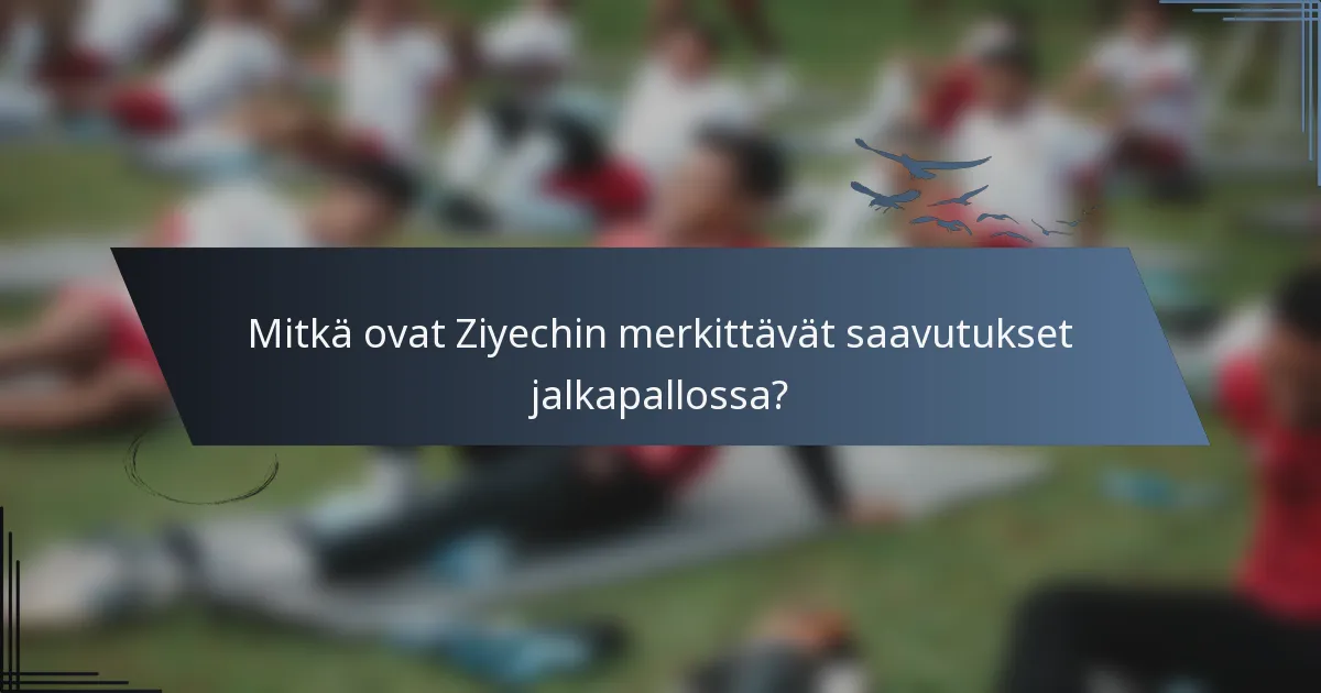 Mitkä ovat Ziyechin merkittävät saavutukset jalkapallossa?