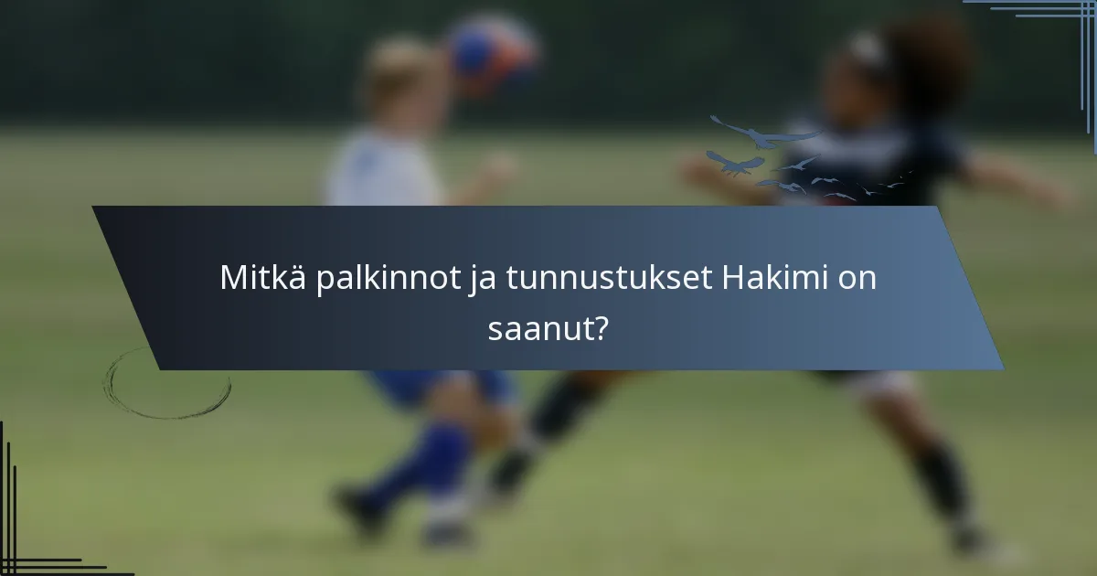 Mitkä palkinnot ja tunnustukset Hakimi on saanut?