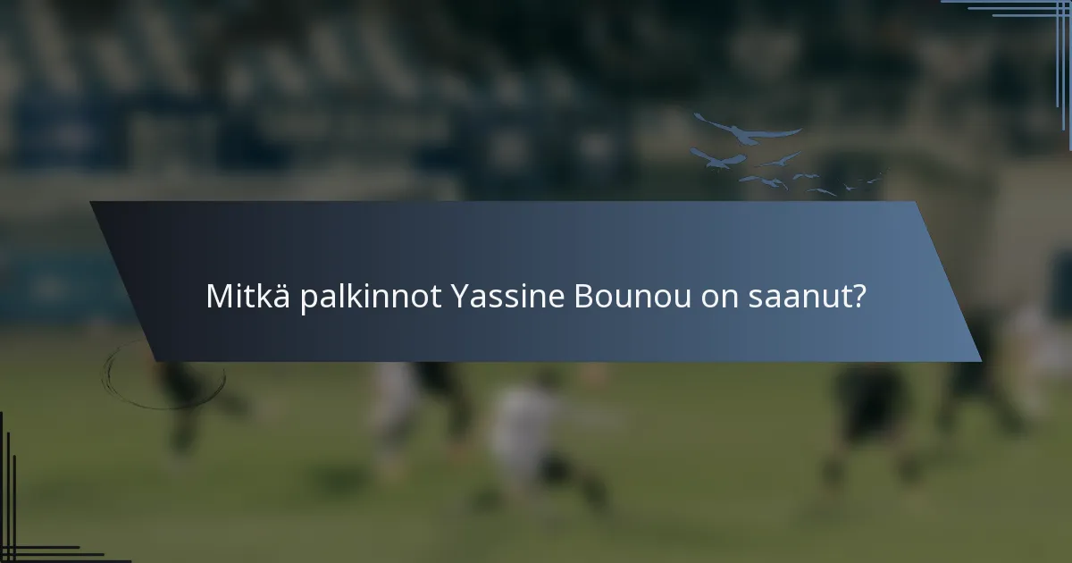 Mitkä palkinnot Yassine Bounou on saanut?