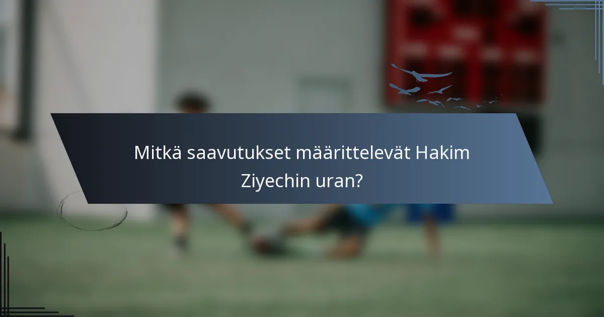 Mitkä saavutukset määrittelevät Hakim Ziyechin uran?
