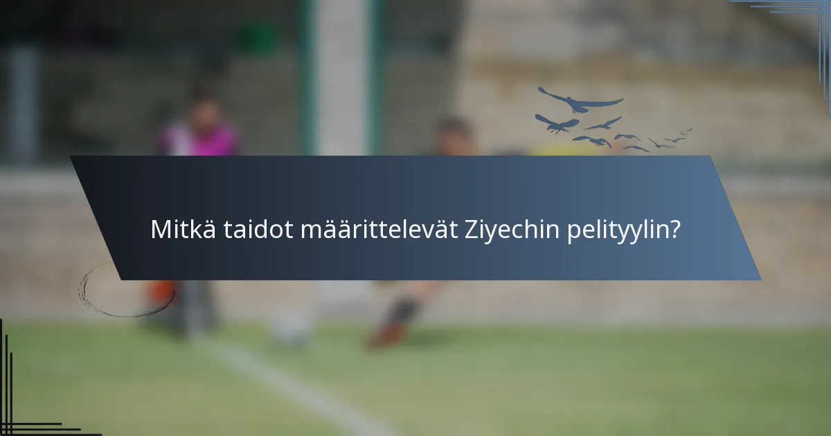 Mitkä taidot määrittelevät Ziyechin pelityylin?